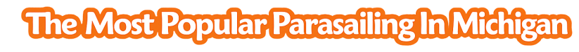 Text: The Most Popular Parasailing In Michigan.